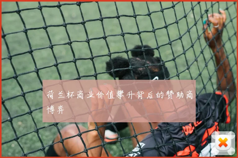 荷兰杯商业价值攀升背后的赞助商博弈