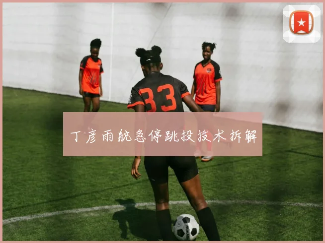 丁彦雨航急停跳投技术拆解