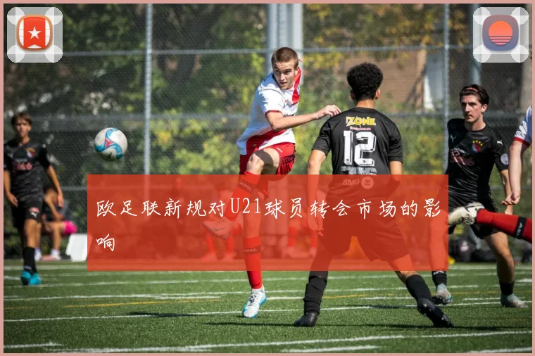 欧足联新规对U21球员转会市场的影响