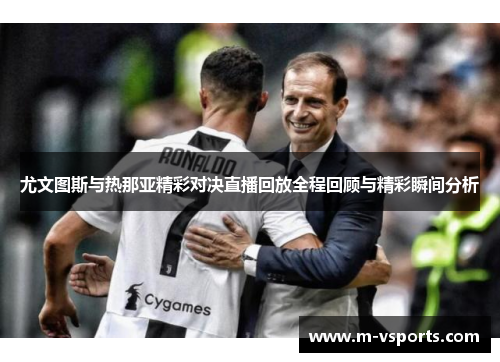 尤文图斯与热那亚精彩对决直播回放全程回顾与精彩瞬间分析