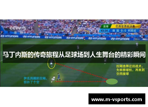 马丁内斯的传奇旅程从足球场到人生舞台的精彩瞬间