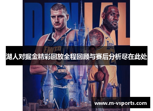 湖人对掘金精彩回放全程回顾与赛后分析尽在此处