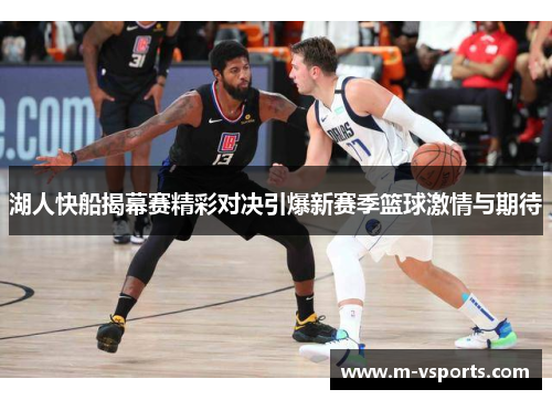 湖人快船揭幕赛精彩对决引爆新赛季篮球激情与期待